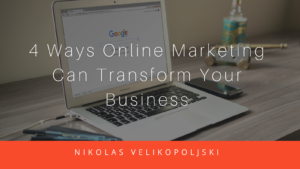 Nikolas Velikopoljski 4 Ways Online Marketing Can Transform Your Business