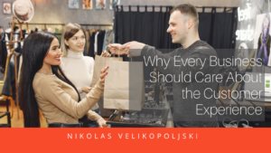 Why Every Business Should Care About the Customer Experience