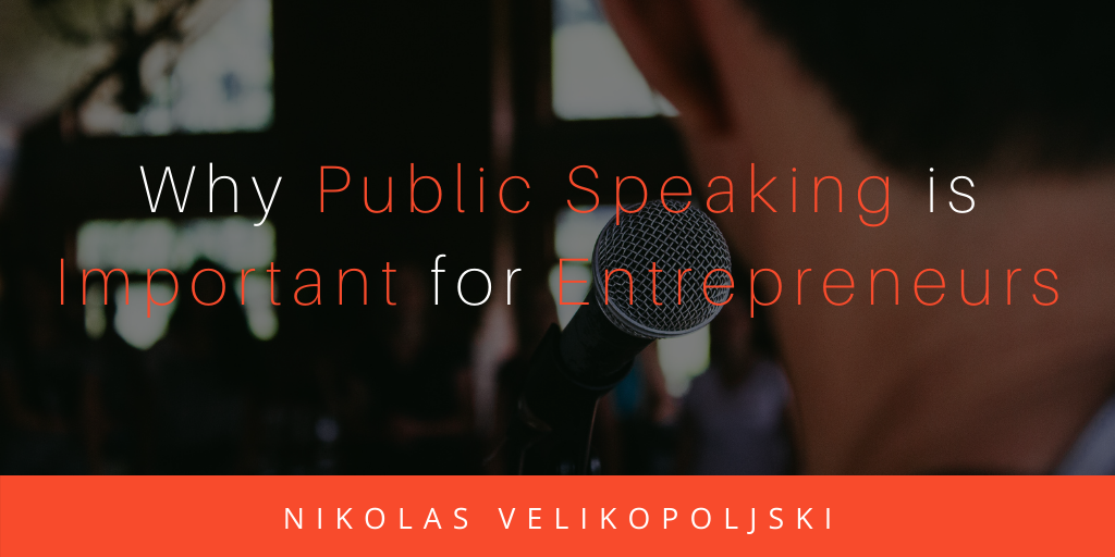 Why Public Speaking Is Important For Entrepreneurs Nikolas Velikopoljski